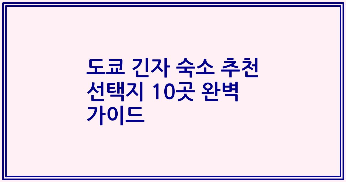 도쿄 긴자 숙소 추천 선택지 10곳 완벽 가이드