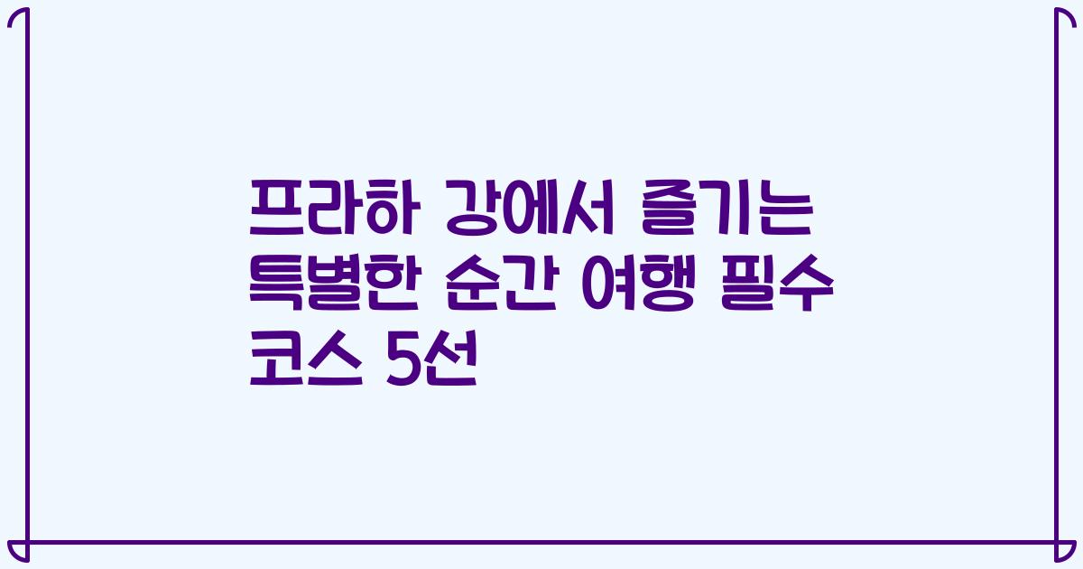 프라하 강에서 즐기는 특별한 순간 여행 필수 코스 5선