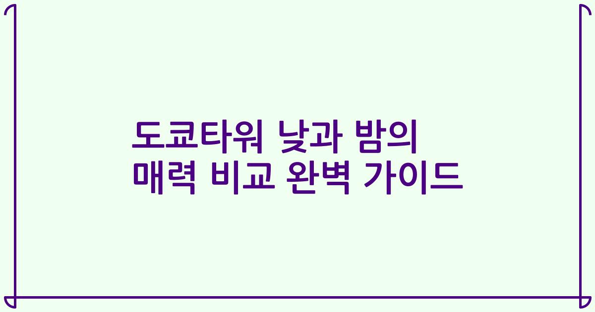도쿄타워 낮과 밤의 매력 비교 완벽 가이드
