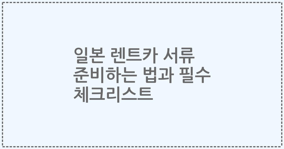 일본 렌트카 서류 준비하는 법과 필수 체크리스트