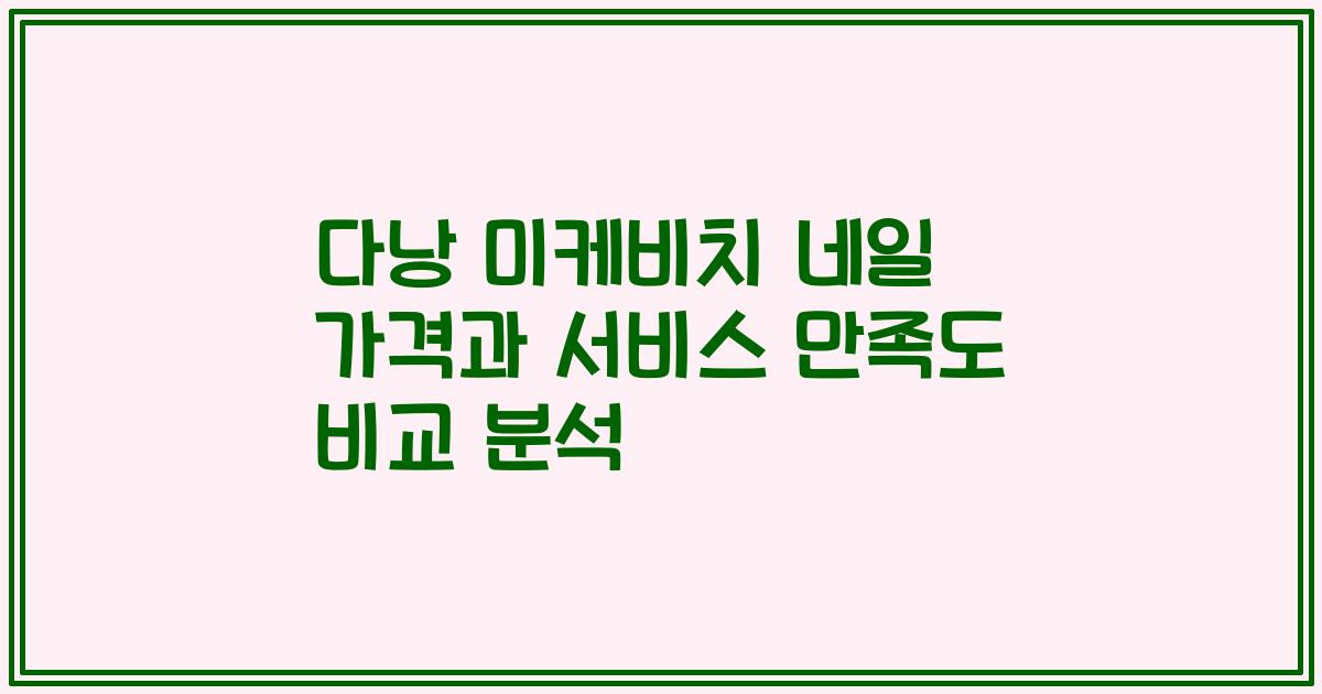다낭 미케비치 네일 가격과 서비스 만족도 비교 분석