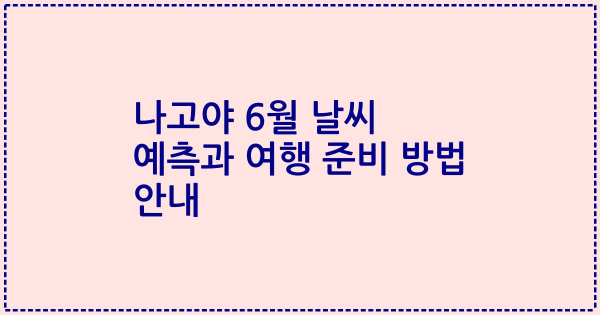 나고야 6월 날씨 예측과 여행 준비 방법 안내
