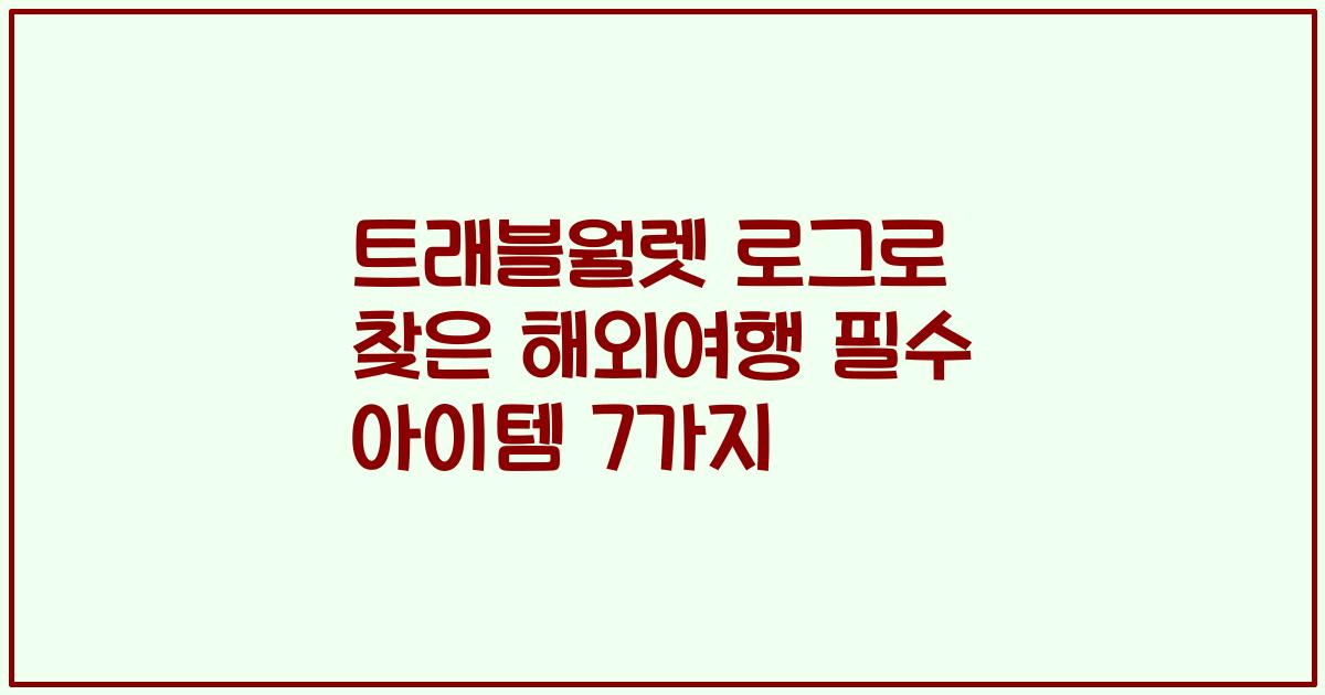 트래블월렛 로그로 찾은 해외여행 필수 아이템 7가지
