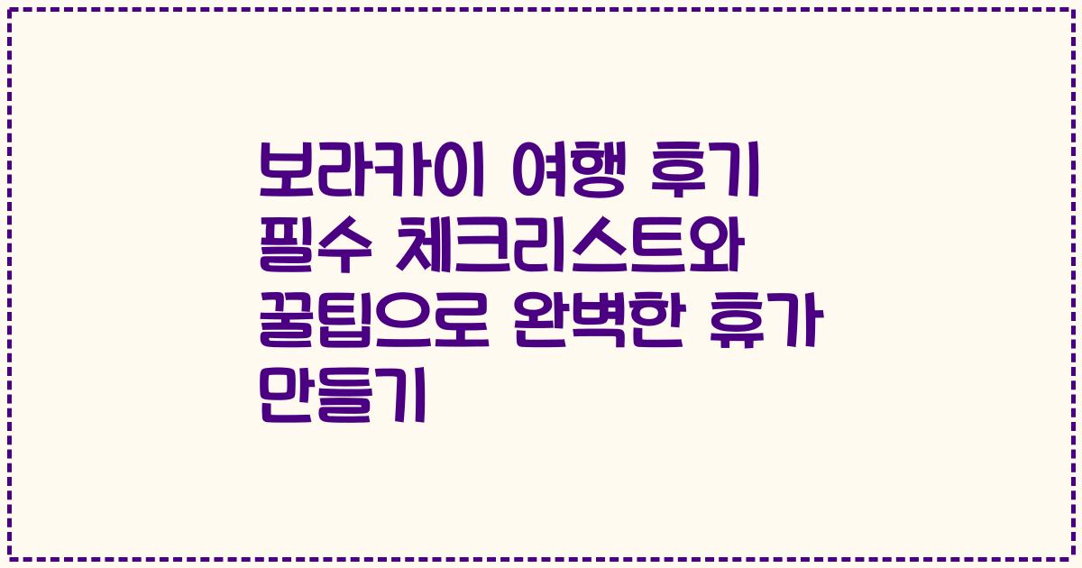 보라카이 여행 후기 필수 체크리스트와 꿀팁으로 완벽한 휴가 만들기