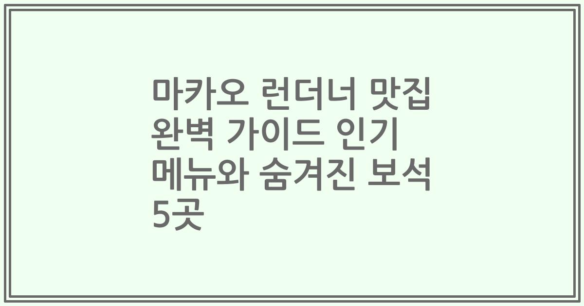 마카오 런더너 맛집 완벽 가이드 인기 메뉴와 숨겨진 보석 5곳