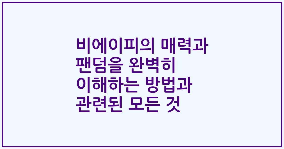비에이피의 매력과 팬덤을 완벽히 이해하는 방법과 관련된 모든 것