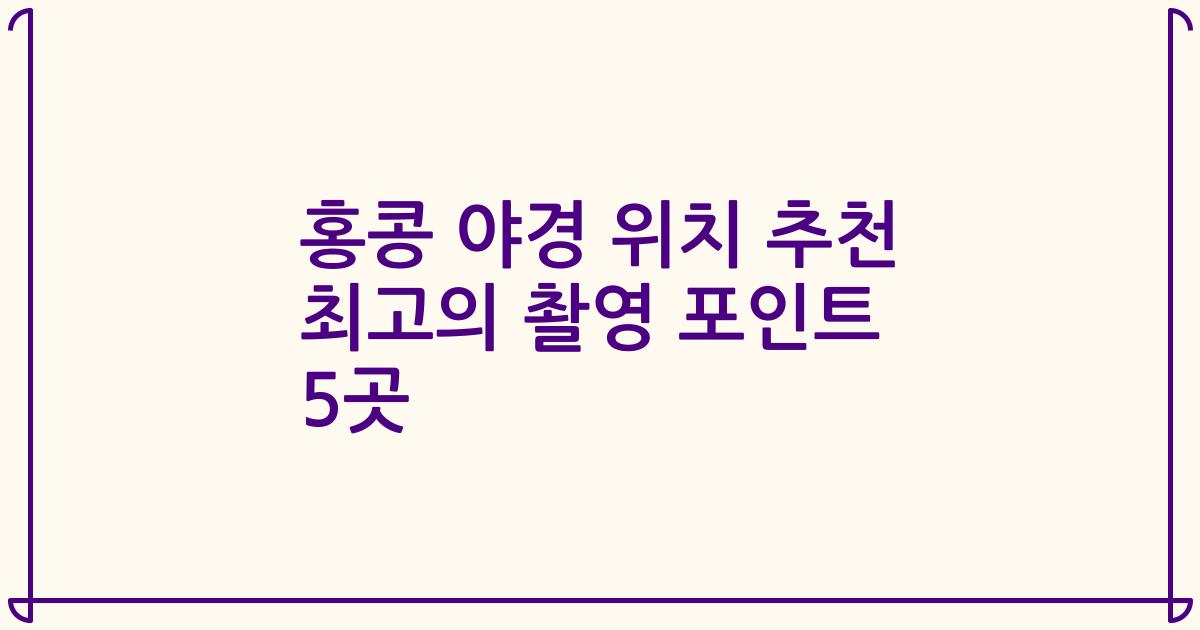 홍콩 야경 위치 추천 최고의 촬영 포인트 5곳