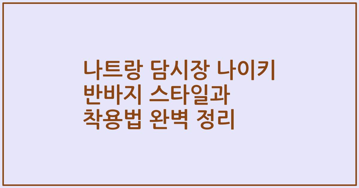 나트랑 담시장 나이키 반바지 스타일과 착용법 완벽 정리
