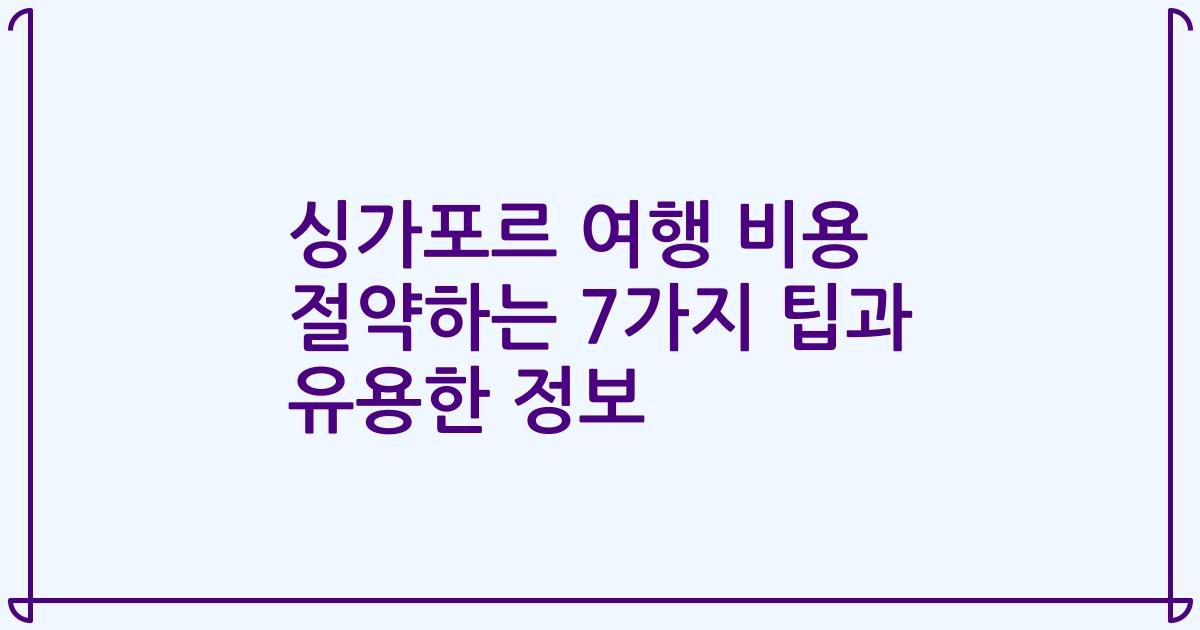 싱가포르 여행 비용 절약하는 7가지 팁과 유용한 정보