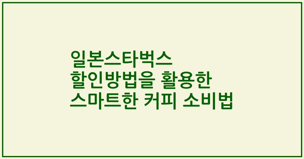 일본스타벅스 할인방법을 활용한 스마트한 커피 소비법