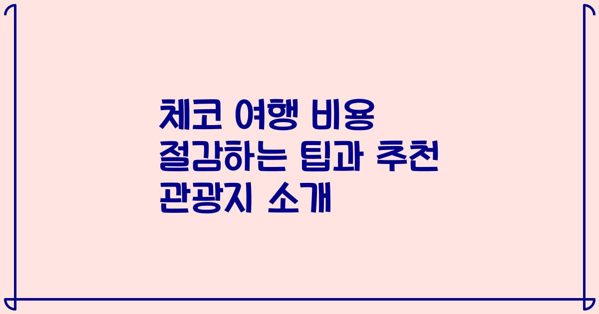 체코 여행 비용 절감하는 팁과 추천 관광지 소개
