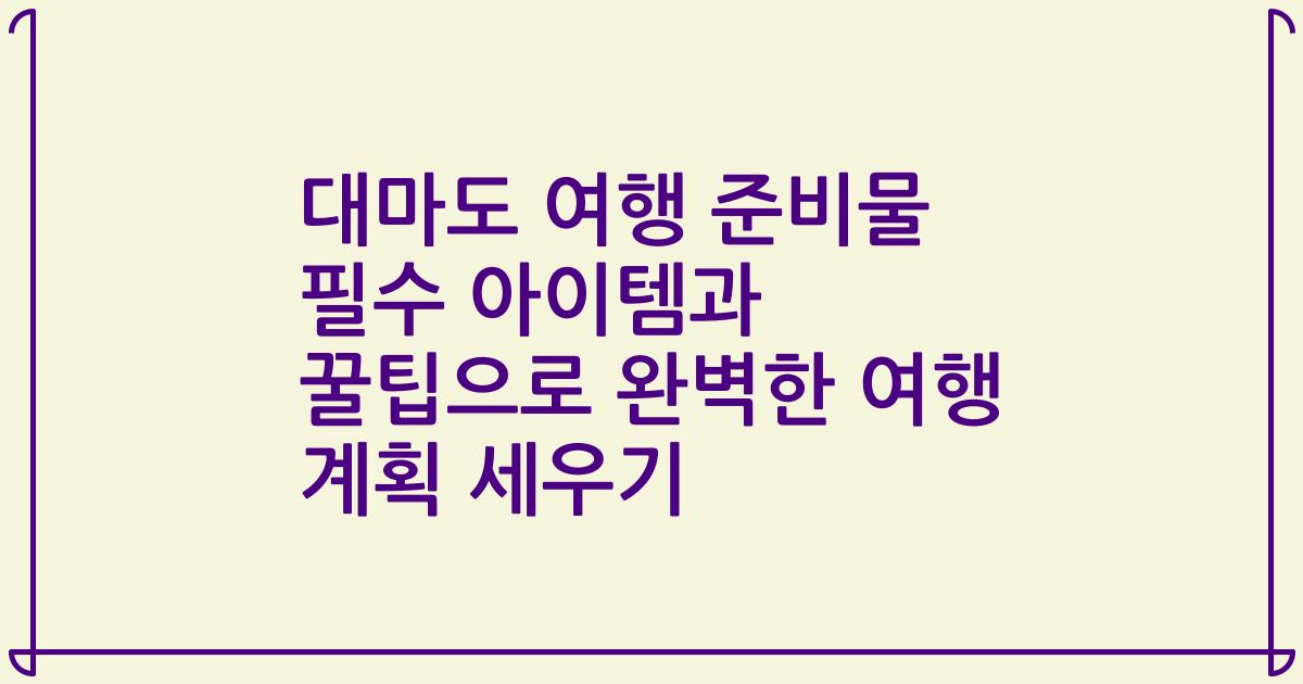 대마도 여행 준비물 필수 아이템과 꿀팁으로 완벽한 여행 계획 세우기