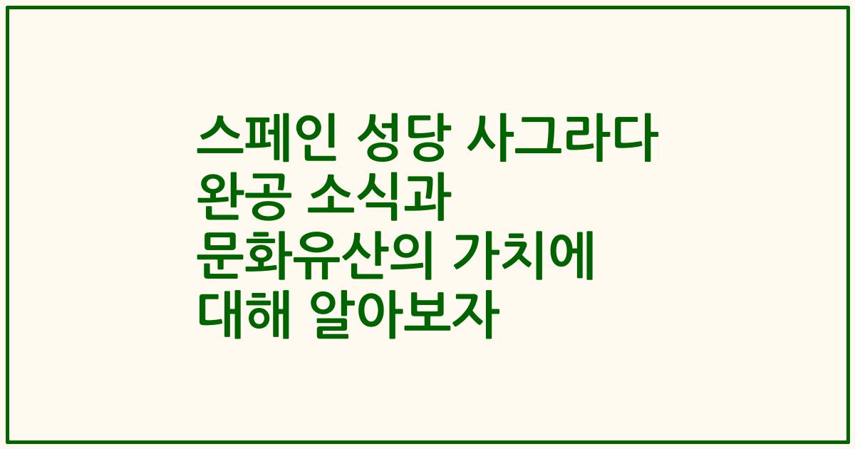 스페인 성당 사그라다 완공 소식과 문화유산의 가치에 대해 알아보자