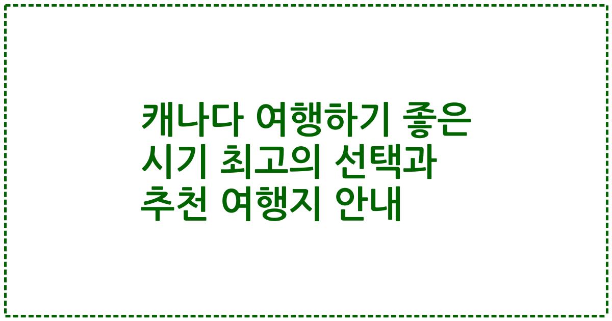 캐나다 여행하기 좋은 시기 최고의 선택과 추천 여행지 안내
