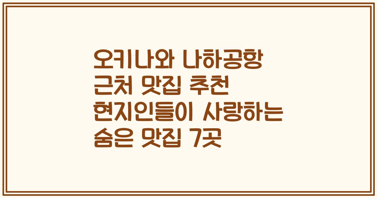 오키나와 나하공항 근처 맛집 추천 현지인들이 사랑하는 숨은 맛집 7곳