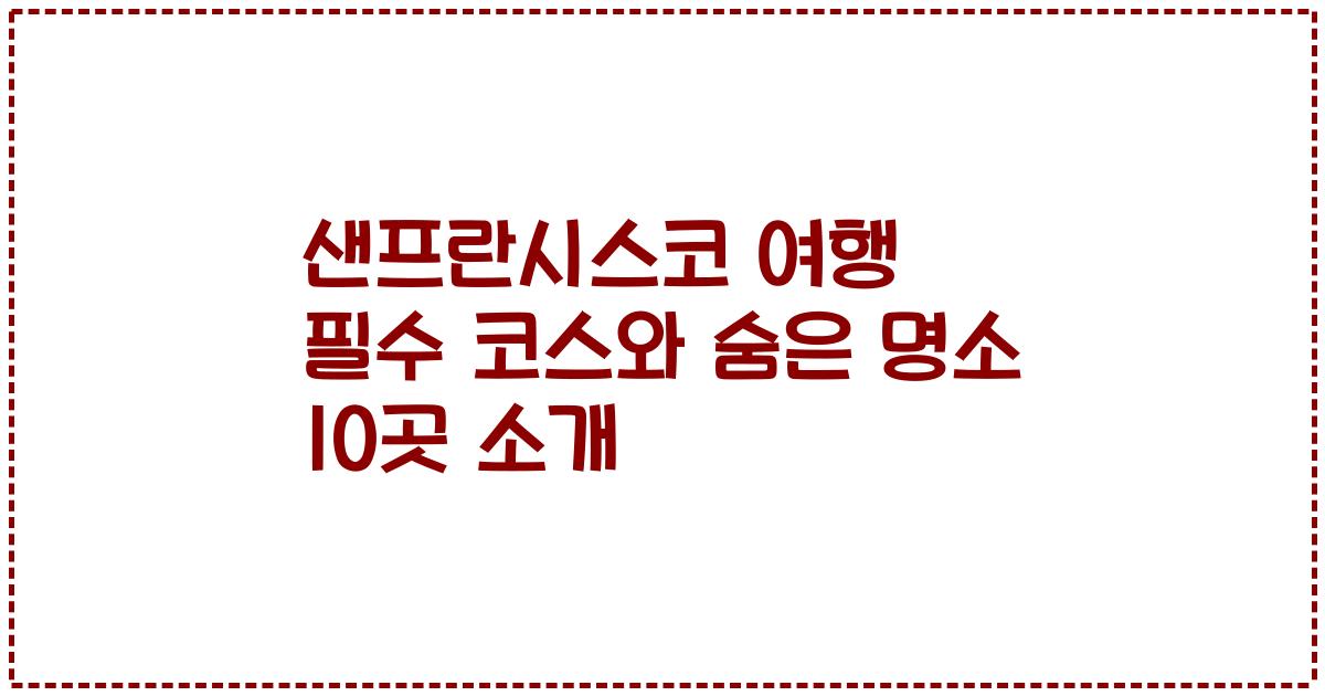 샌프란시스코 여행 필수 코스와 숨은 명소 10곳 소개