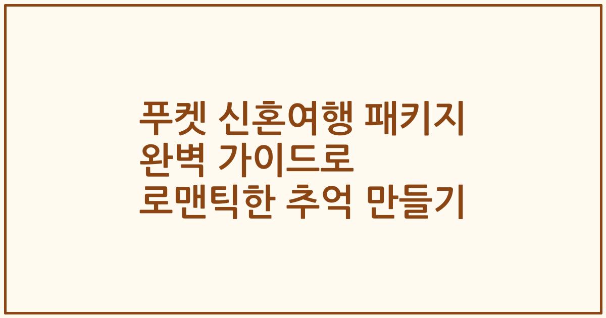푸켓 신혼여행 패키지 완벽 가이드로 로맨틱한 추억 만들기
