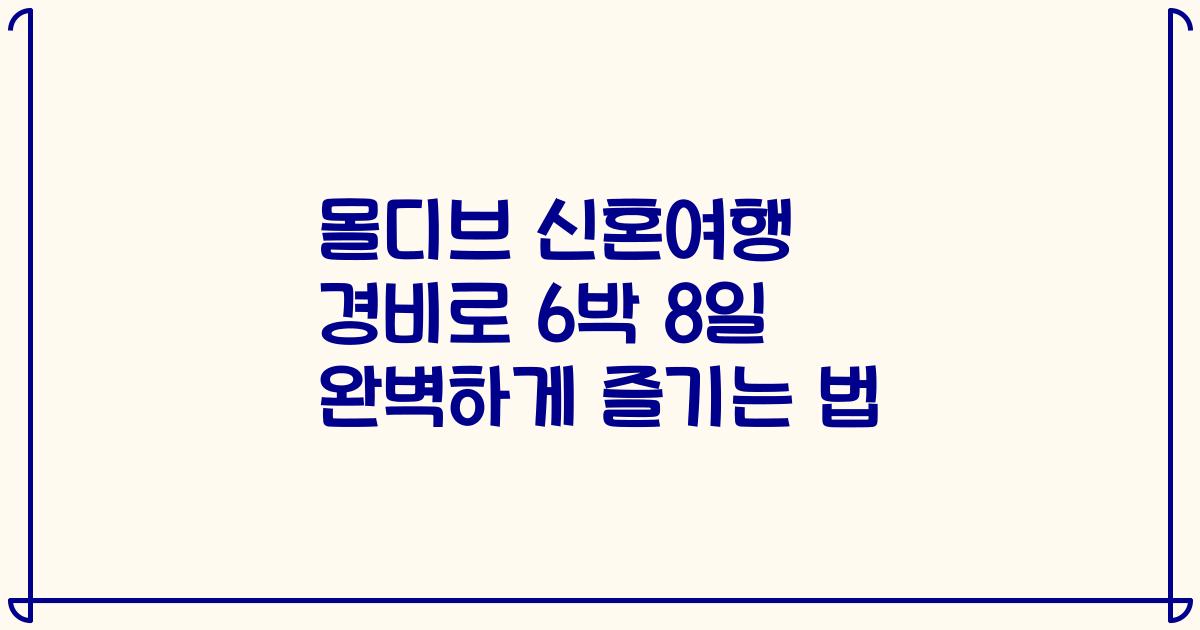 몰디브 신혼여행 경비로 6박 8일 완벽하게 즐기는 법