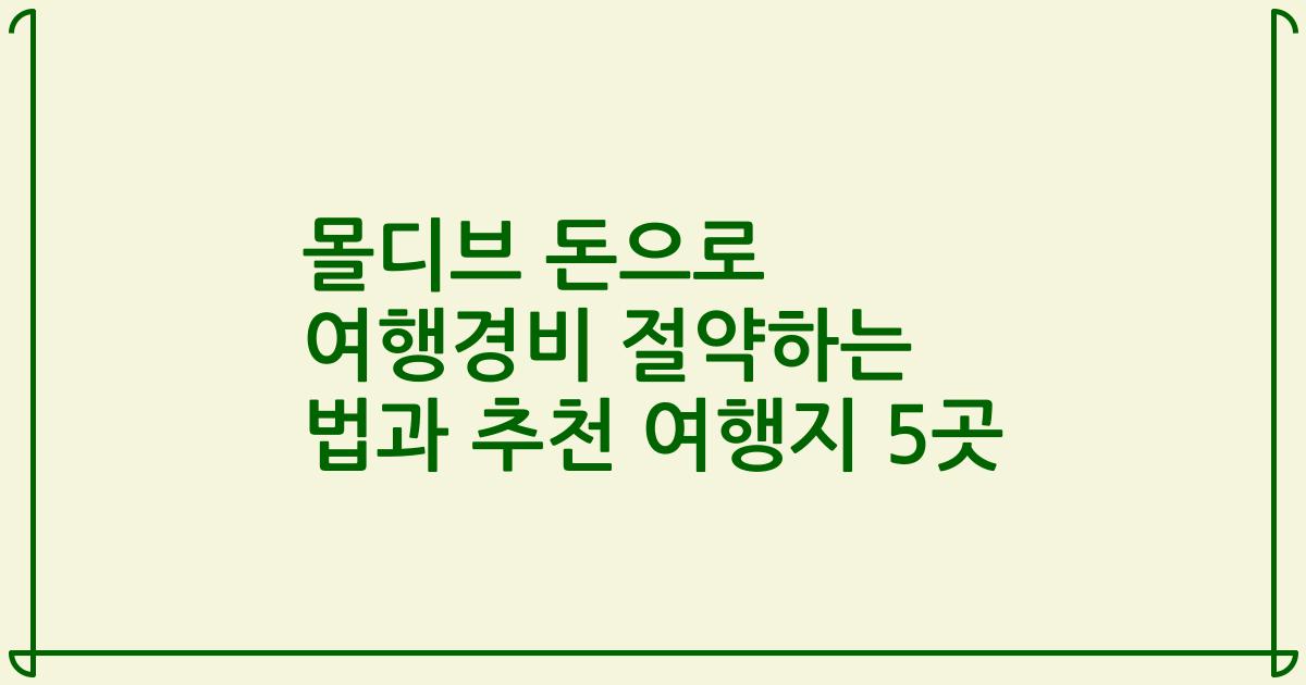 몰디브 돈으로 여행경비 절약하는 법과 추천 여행지 5곳