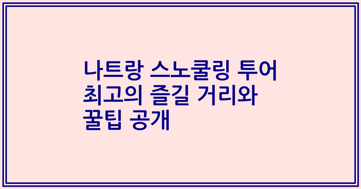 나트랑 스노쿨링 투어 최고의 즐길 거리와 꿀팁 공개
