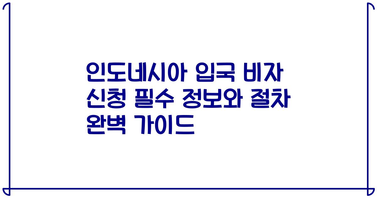 인도네시아 입국 비자 신청 필수 정보와 절차 완벽 가이드