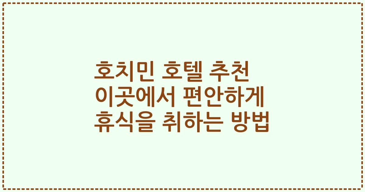 호치민 호텔 추천 이곳에서 편안하게 휴식을 취하는 방법