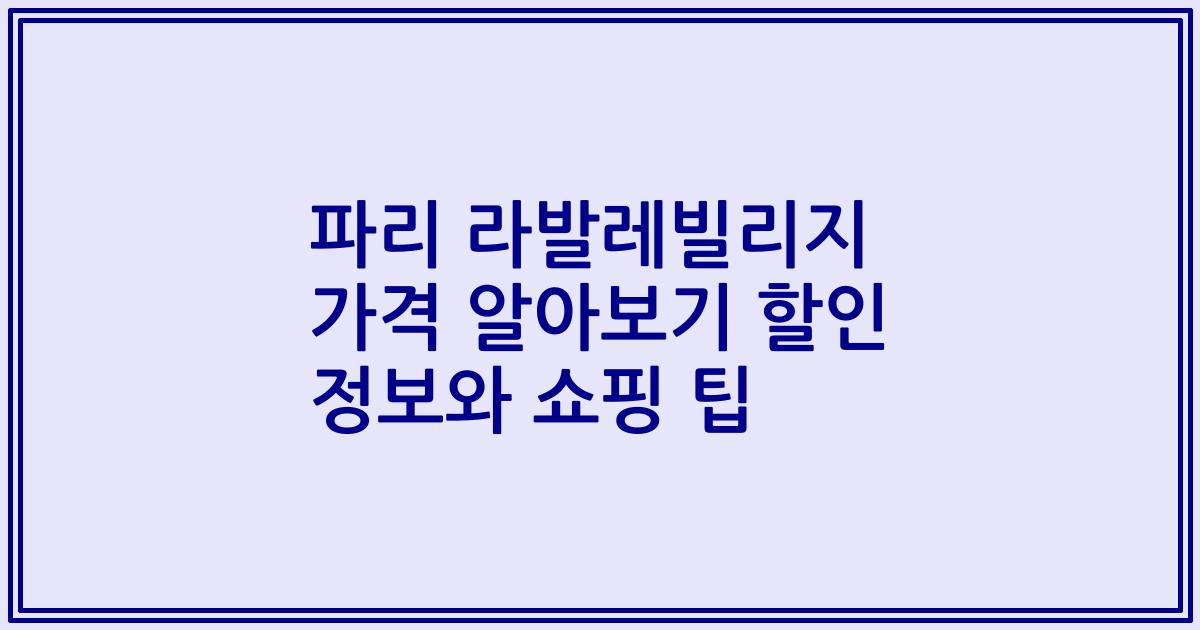 파리 라발레빌리지 가격 알아보기 할인 정보와 쇼핑 팁