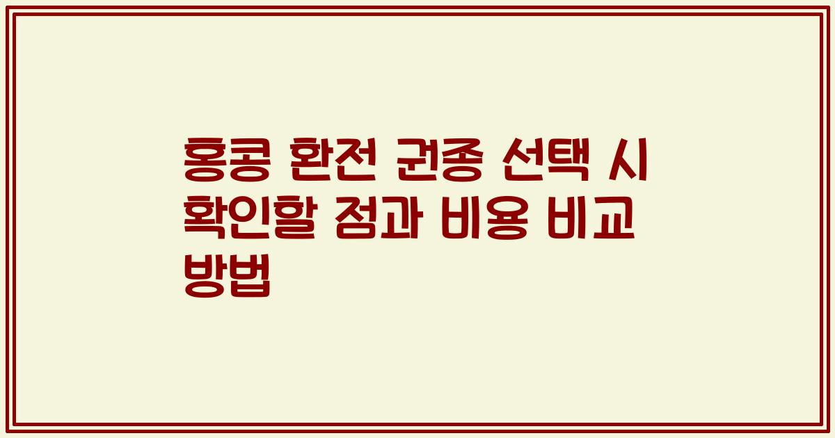 홍콩 환전 권종 선택 시 확인할 점과 비용 비교 방법