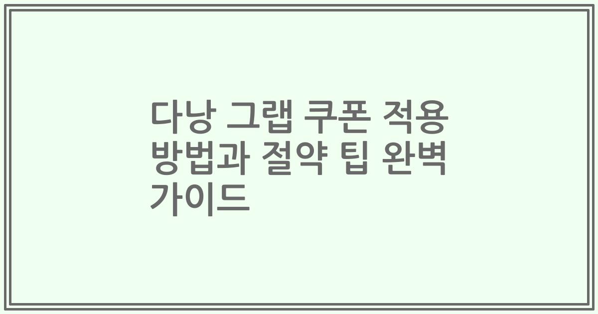 다낭 그랩 쿠폰 적용 방법과 절약 팁 완벽 가이드
