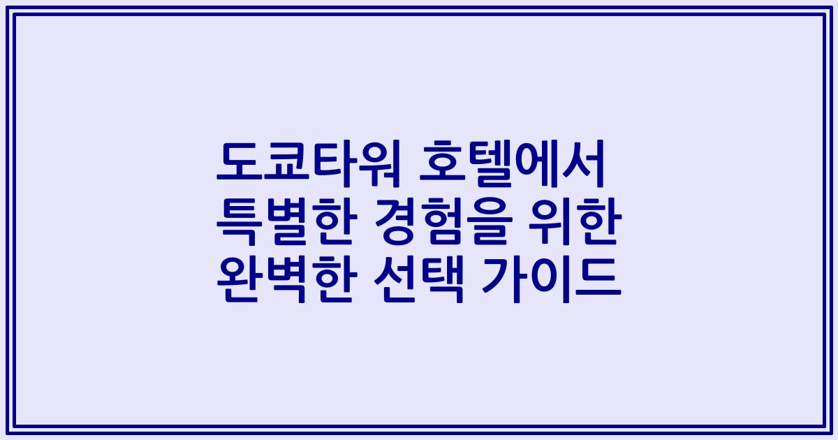 도쿄타워 호텔에서 특별한 경험을 위한 완벽한 선택 가이드