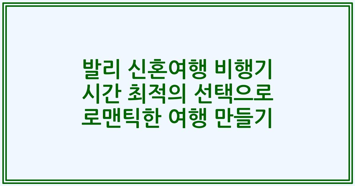 발리 신혼여행 비행기 시간 최적의 선택으로 로맨틱한 여행 만들기