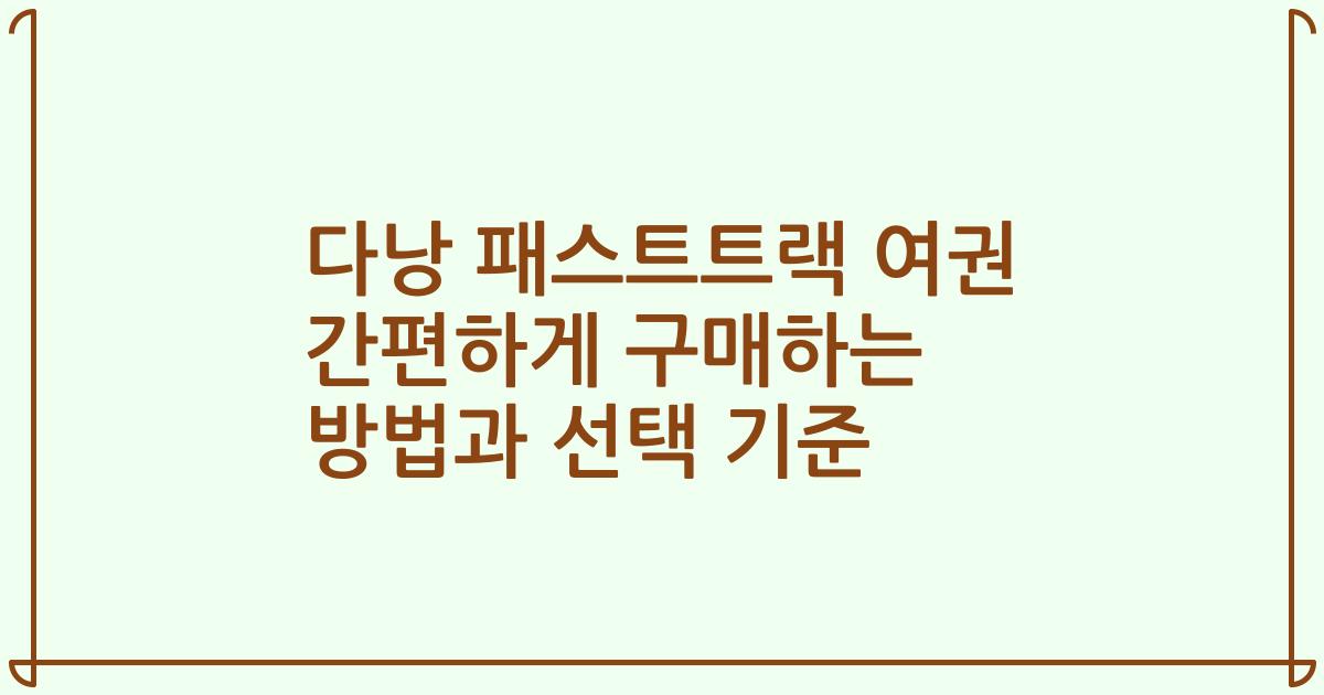 다낭 패스트트랙 여권 간편하게 구매하는 방법과 선택 기준