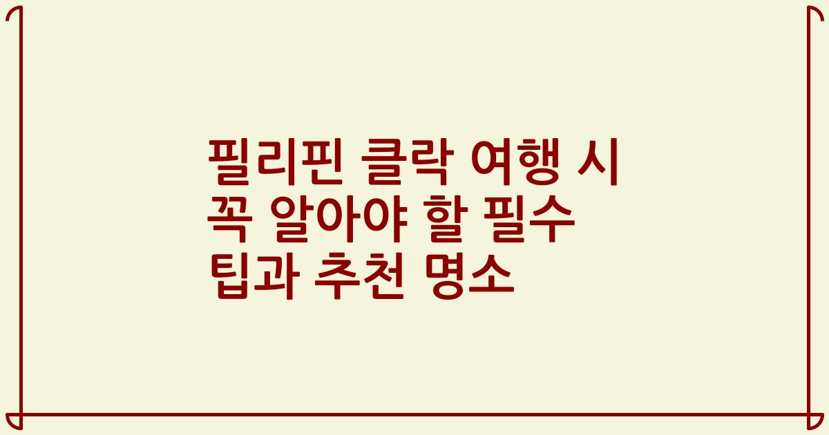 필리핀 클락 여행 시 꼭 알아야 할 필수 팁과 추천 명소