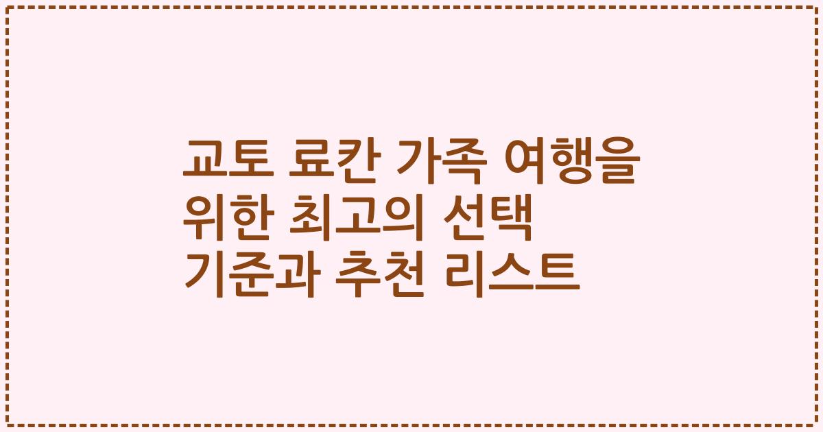 교토 료칸 가족 여행을 위한 최고의 선택 기준과 추천 리스트