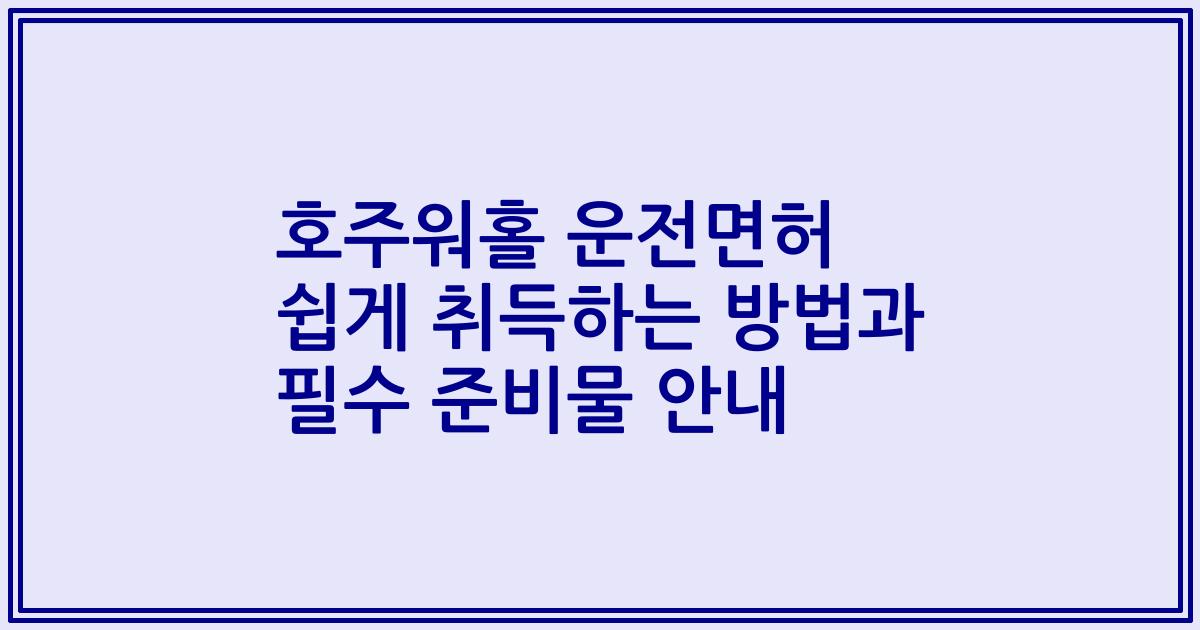 호주워홀 운전면허 쉽게 취득하는 방법과 필수 준비물 안내