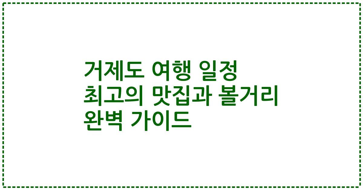 거제도 여행 일정 최고의 맛집과 볼거리 완벽 가이드