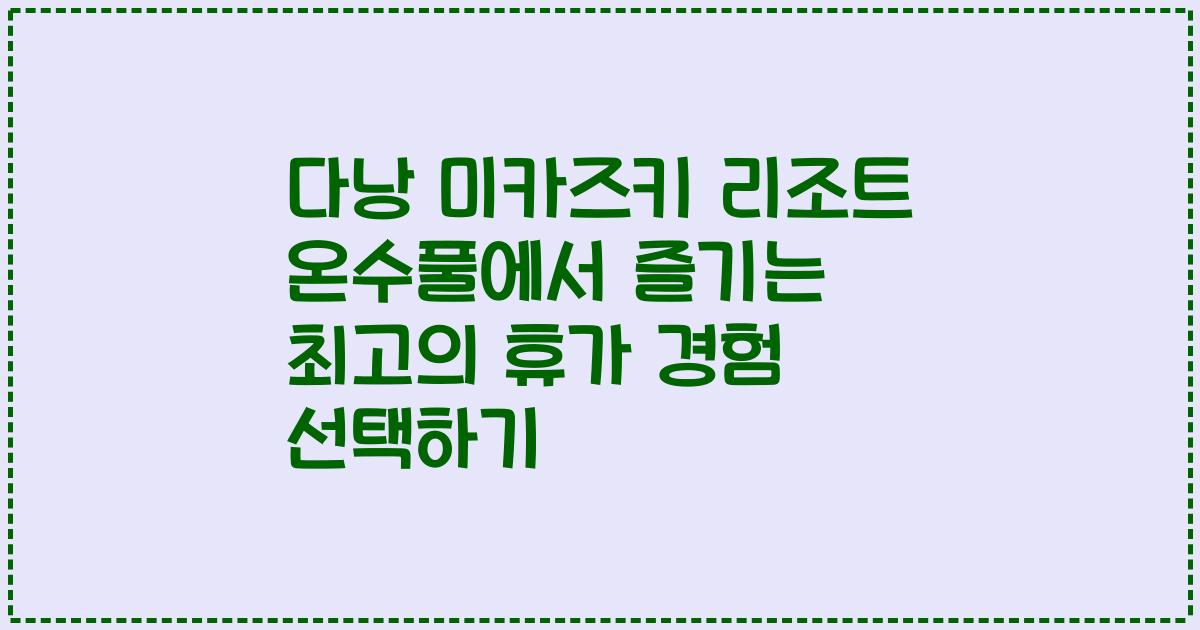 다낭 미카즈키 리조트 온수풀에서 즐기는 최고의 휴가 경험 선택하기