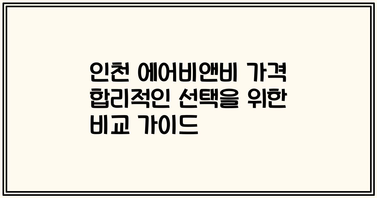 인천 에어비앤비 가격 합리적인 선택을 위한 비교 가이드