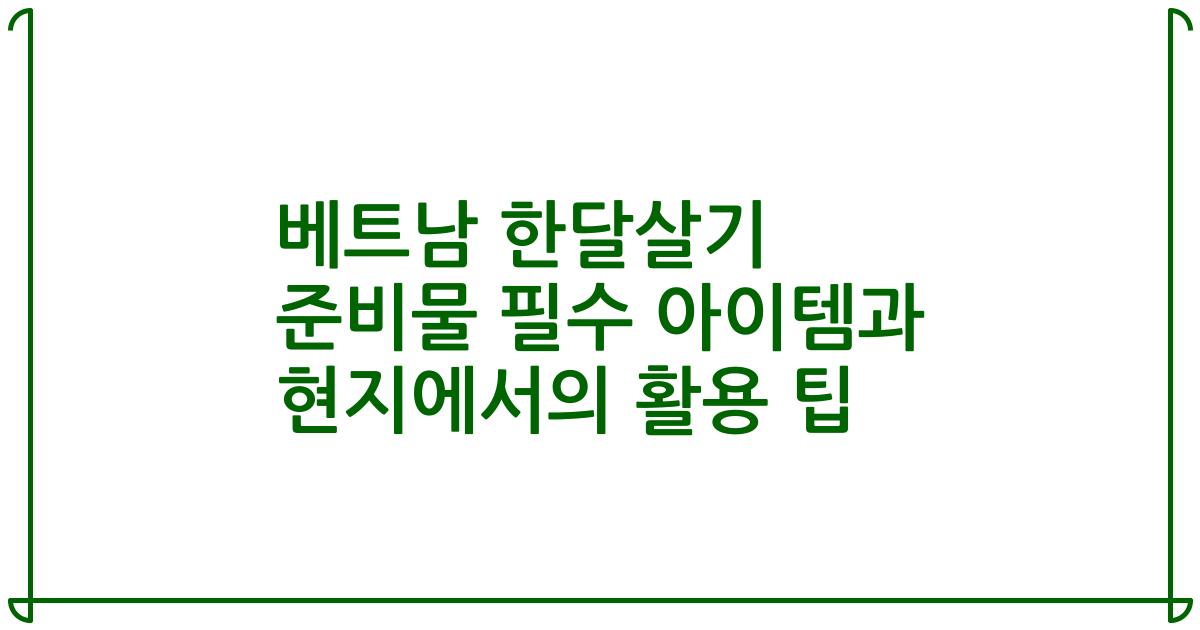 베트남 한달살기 준비물 필수 아이템과 현지에서의 활용 팁