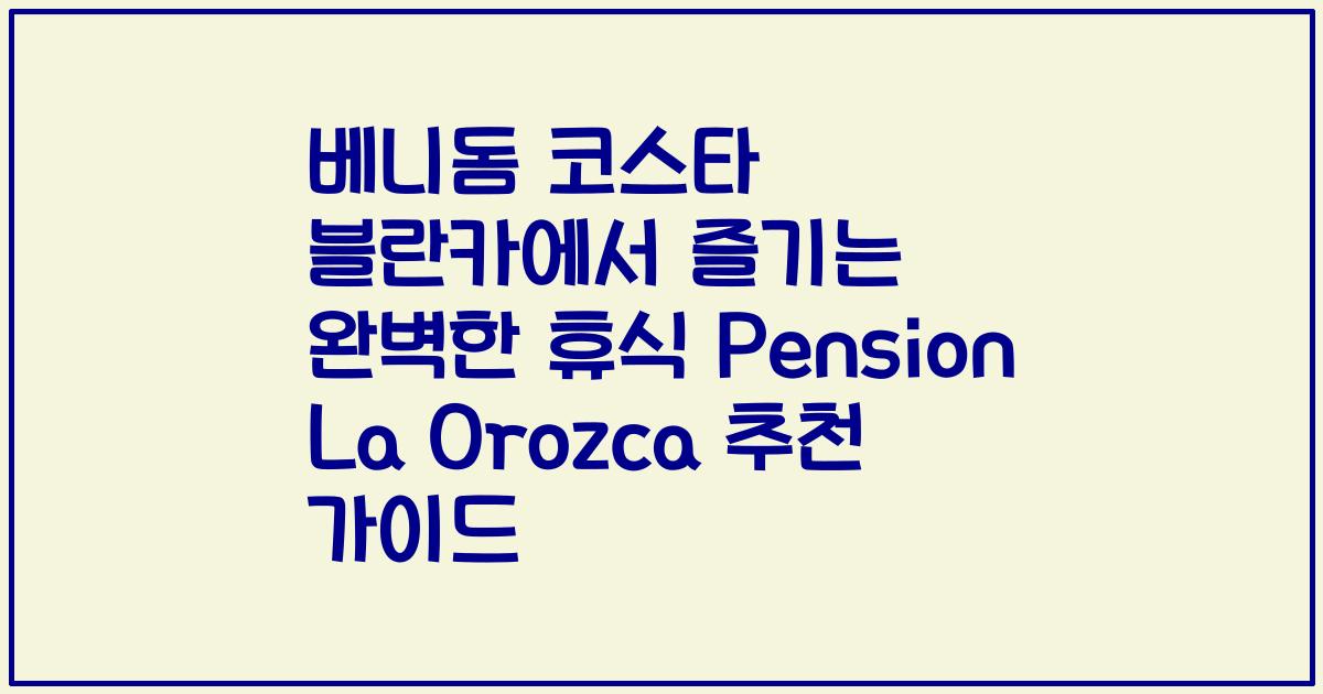 베니돔 코스타 블란카에서 즐기는 완벽한 휴식 Pension La Orozca 추천 가이드