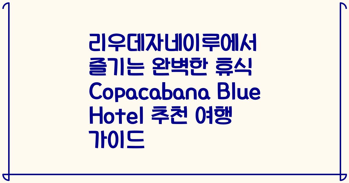 리우데자네이루에서 즐기는 완벽한 휴식 Copacabana Blue Hotel 추천 여행 가이드