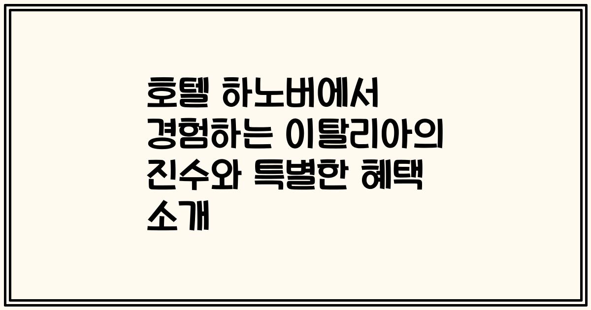 호텔 하노버에서 경험하는 이탈리아의 진수와 특별한 혜택 소개