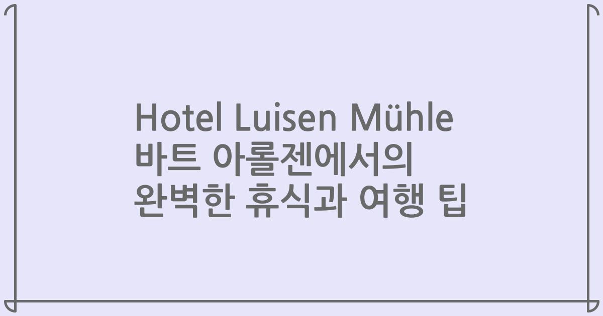 Hotel Luisen Mühle 바트 아롤젠에서의 완벽한 휴식과 여행 팁