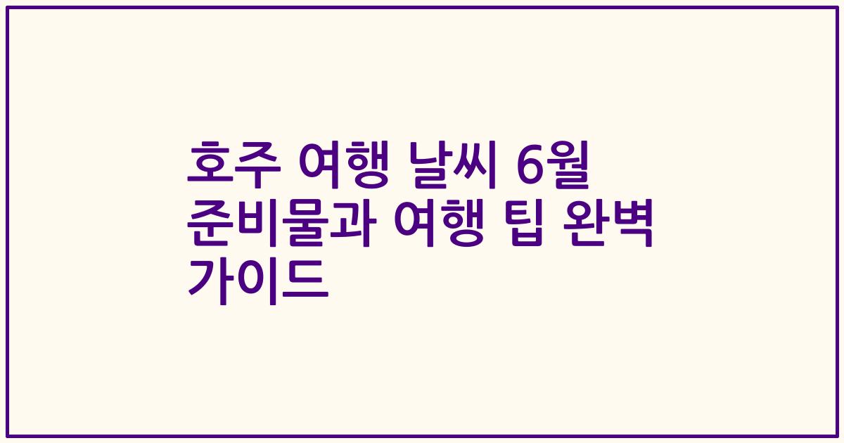 호주 여행 날씨 6월 준비물과 여행 팁 완벽 가이드