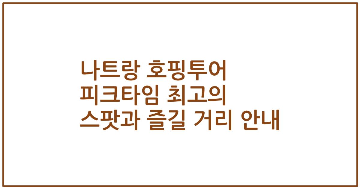 나트랑 호핑투어 피크타임 최고의 스팟과 즐길 거리 안내