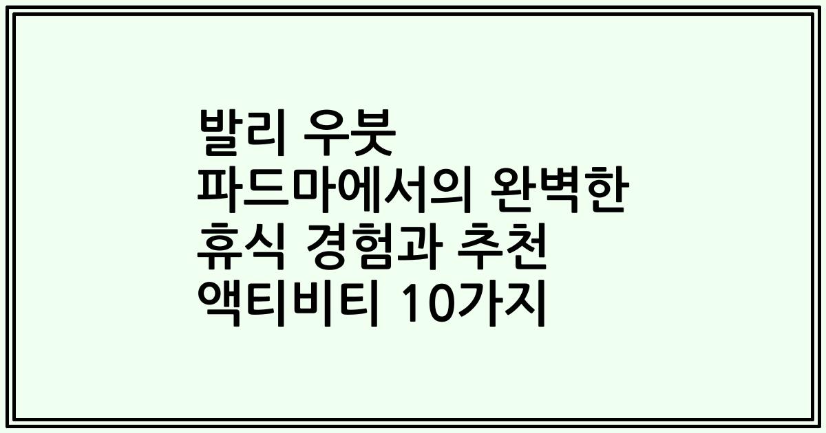 발리 우붓 파드마에서의 완벽한 휴식 경험과 추천 액티비티 10가지