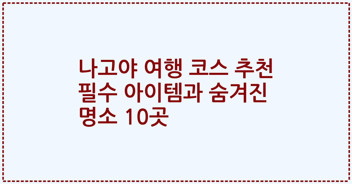 나고야 여행 코스 추천 필수 아이템과 숨겨진 명소 10곳
